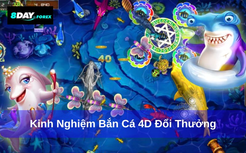 Kinh nghiệm chơi bắn cá 4D đổi thưởng chuẩn