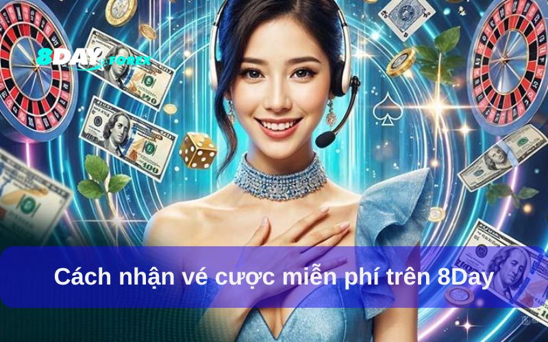 Cách nhận vé cược miễn phí trên 8Day