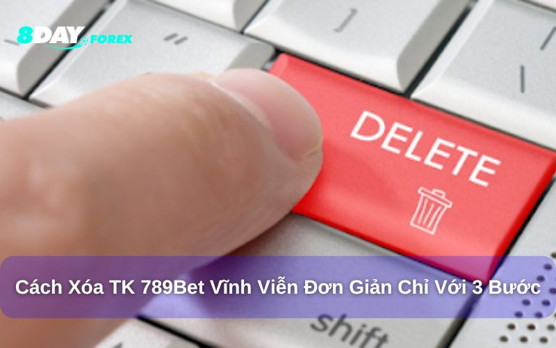 Cách Xóa TK 789Bet Vĩnh Viễn Đơn Giản Chỉ Với 3 Bước